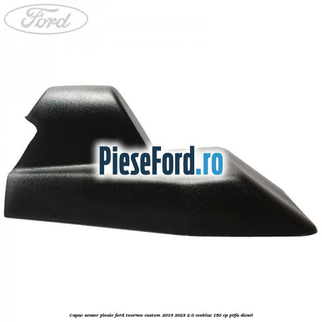 Capac senzor ploaie Ford Tourneo Custom 2019-2023 2.0 EcoBlue 150 cp P0FA diesel