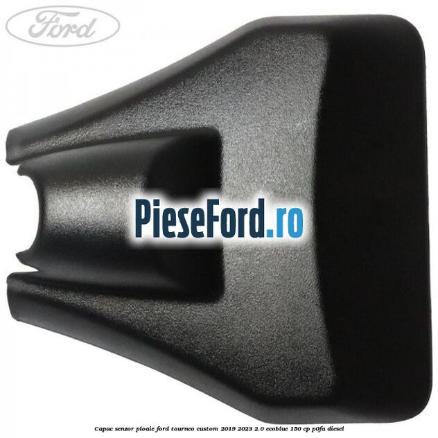Capac senzor ploaie Ford Tourneo Custom 2019-2023 2.0 EcoBlue 150 cp P0FA diesel