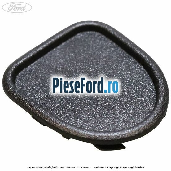 Capac senzor ploaie Ford Transit Connect 2013-2018 1.0 EcoBoost 100 cp B3GA, M2GA, M2GB benzina