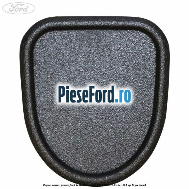 Capac senzor ploaie Ford Transit Connect 2013-2018 1.6 TDCi 115 cp T1GA diesel