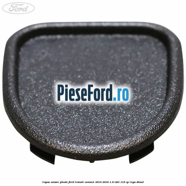 Capac senzor ploaie Ford Transit Connect 2013-2018 1.6 TDCi 115 cp T1GA diesel