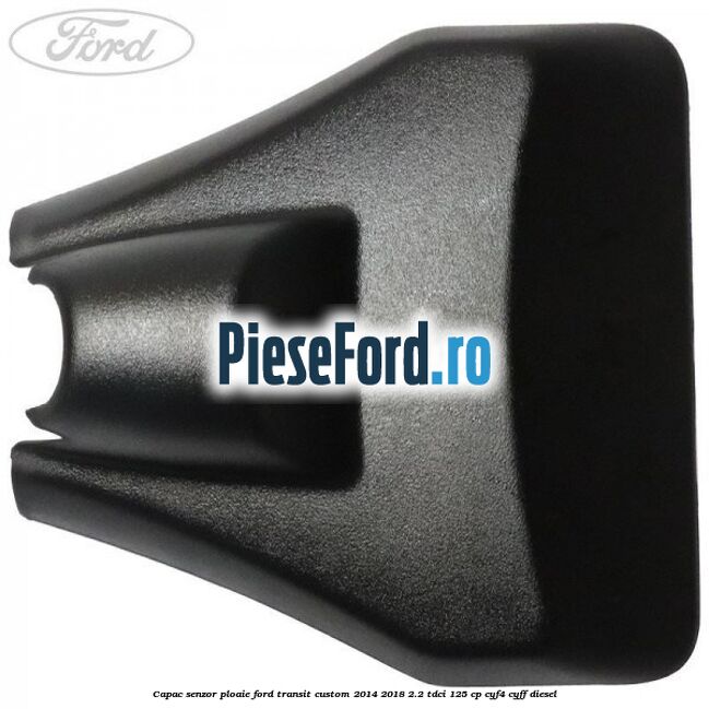 Capac senzor ploaie Ford Transit Custom 2014-2018 2.2 TDCi 125 cp CYF4, CYFF diesel