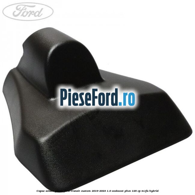 Capac senzor ploaie Ford Transit Custom 2019-2023 1.0 EcoBoost PHEV 125 cp M1FA Hybrid