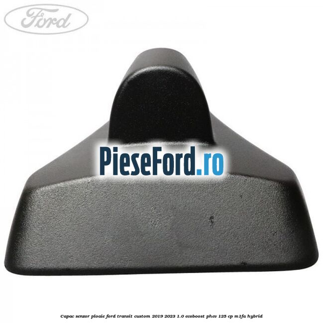 Capac senzor ploaie Ford Transit Custom 2019-2023 1.0 EcoBoost PHEV 125 cp M1FA Hybrid