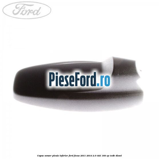 Capac senzor ploaie inferior Ford Focus 2011-2014 2.0 TDCi 163 cp TXDB diesel