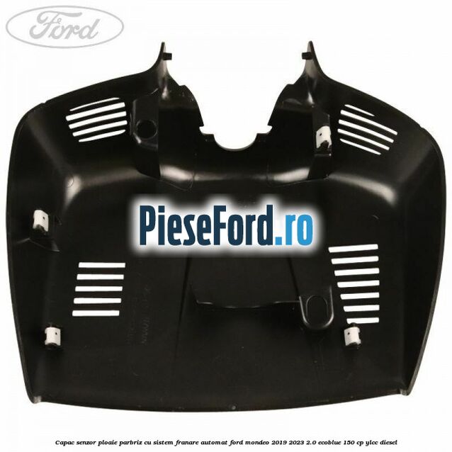 Capac senzor ploaie parbriz cu sistem franare automat Ford Mondeo 2019-2023 2.0 EcoBlue 150 cp YLCC diesel