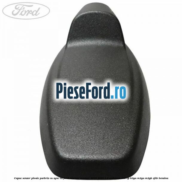 Capac senzor ploaie parbriz cu SYNC III Ford Tourneo Connect 2019-2023 1.0 EcoBoost 100 cp Capac senzor ploaie parbriz cu SYNC III Ford Tourneo Connect 2019-2023 1.0 EcoBoost 100 cp B3GA, M2GA, M2GB, SFCB benzina