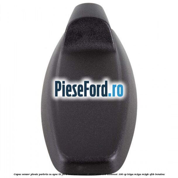 Capac senzor ploaie parbriz cu SYNC III Ford Tourneo Connect 2019-2023 1.0 EcoBoost 100 cp Capac senzor ploaie parbriz cu SYNC III Ford Tourneo Connect 2019-2023 1.0 EcoBoost 100 cp B3GA, M2GA, M2GB, SFCB benzina