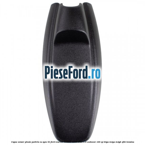 Capac senzor ploaie parbriz cu SYNC III Ford Tourneo Connect 2019-2023 1.0 EcoBoost 100 cp Capac senzor ploaie parbriz cu SYNC III Ford Tourneo Connect 2019-2023 1.0 EcoBoost 100 cp B3GA, M2GA, M2GB, SFCB benzina