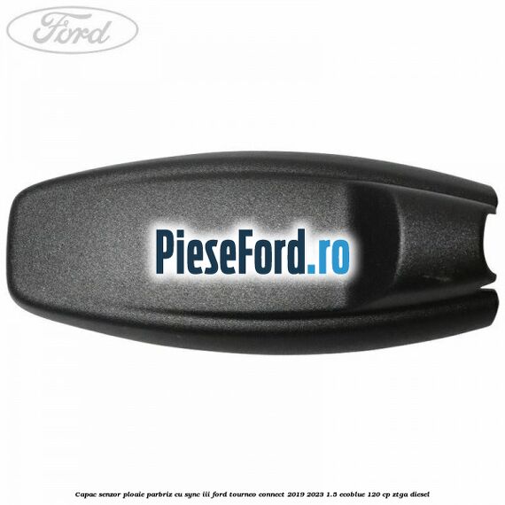 Capac senzor ploaie parbriz cu SYNC III Ford Tourneo Connect 2019-2023 1.5 EcoBlue 120 cp ZTGA diesel