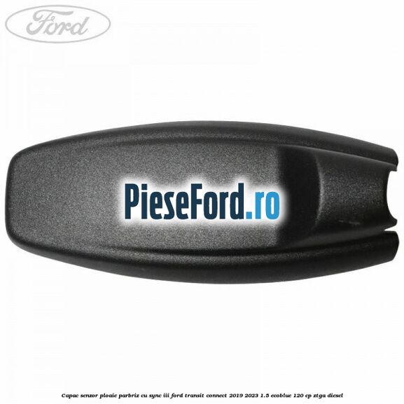Capac senzor ploaie parbriz cu SYNC III Ford Transit Connect 2019-2023 1.5 EcoBlue 120 cp ZTGA diesel