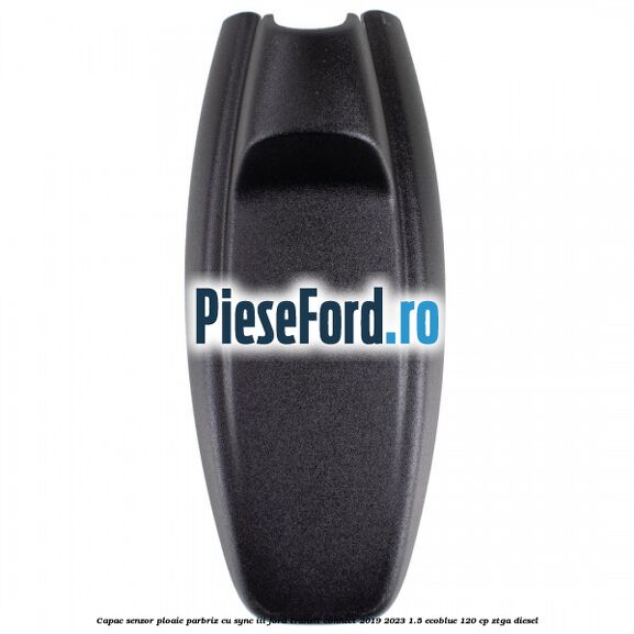 Capac senzor ploaie parbriz cu SYNC III Ford Transit Connect 2019-2023 1.5 EcoBlue 120 cp ZTGA diesel