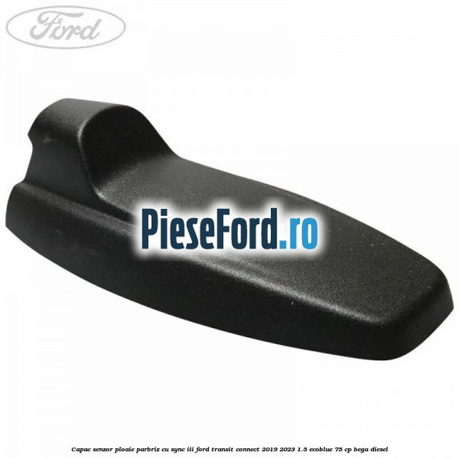 Capac senzor ploaie parbriz cu SYNC III Ford Transit Connect 2019-2023 1.5 EcoBlue 75 cp BEGA diesel