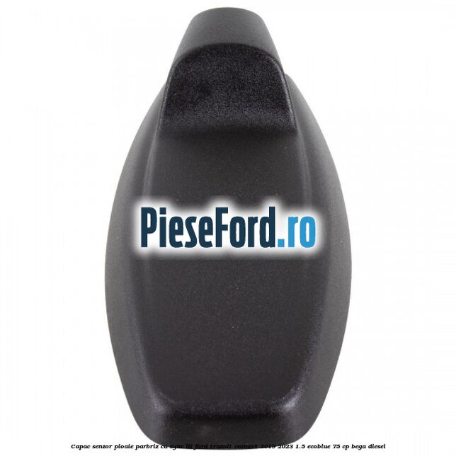 Capac senzor ploaie parbriz cu SYNC III Ford Transit Connect 2019-2023 1.5 EcoBlue 75 cp BEGA diesel