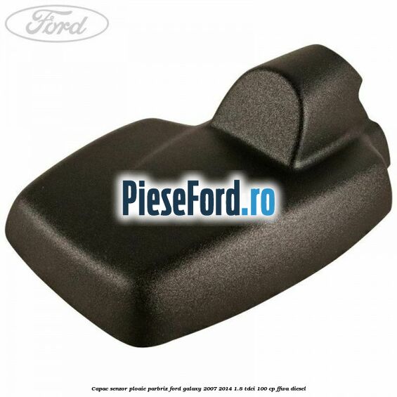 Capac senzor ploaie parbriz Ford Galaxy 2007-2014 1.8 TDCi 100 cp FFWA diesel
