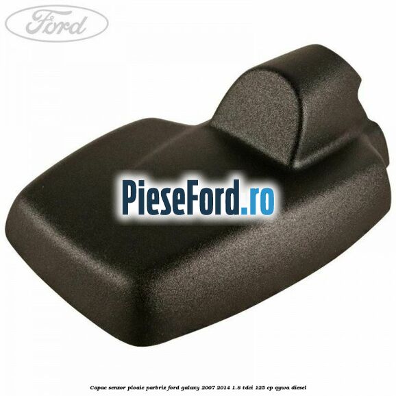 Capac senzor ploaie parbriz Ford Galaxy 2007-2014 1.8 TDCi 125 cp QYWA diesel
