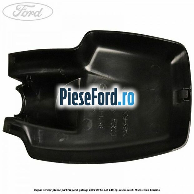 Capac senzor ploaie parbriz Ford Galaxy 2007-2014 2.0 145 cp Capac senzor ploaie parbriz Ford Galaxy 2007-2014 2.0 145 cp AOWA, AOWB, TBWA, TBWB benzina