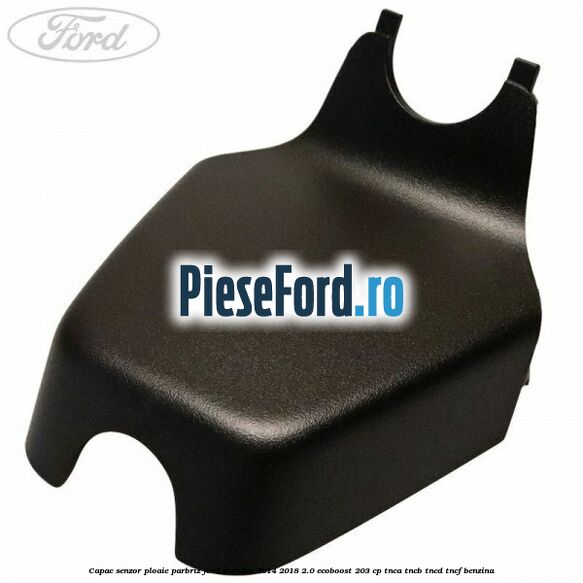 Capac senzor ploaie parbriz Ford Mondeo 2014-2018 2.0 EcoBoost 203 cp TNCA, TNCB, TNCD, TNCF benzina