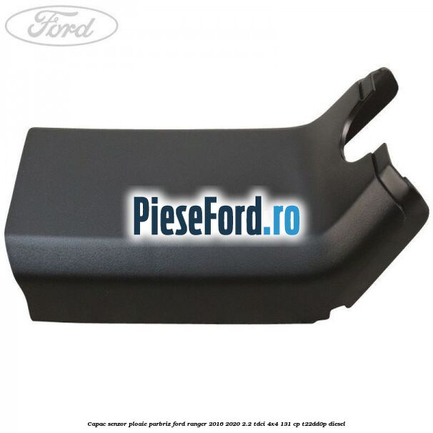 Capac senzor ploaie parbriz Ford Ranger 2016-2020 2.2 TDCi 4x4 131 cp T22DD0P diesel