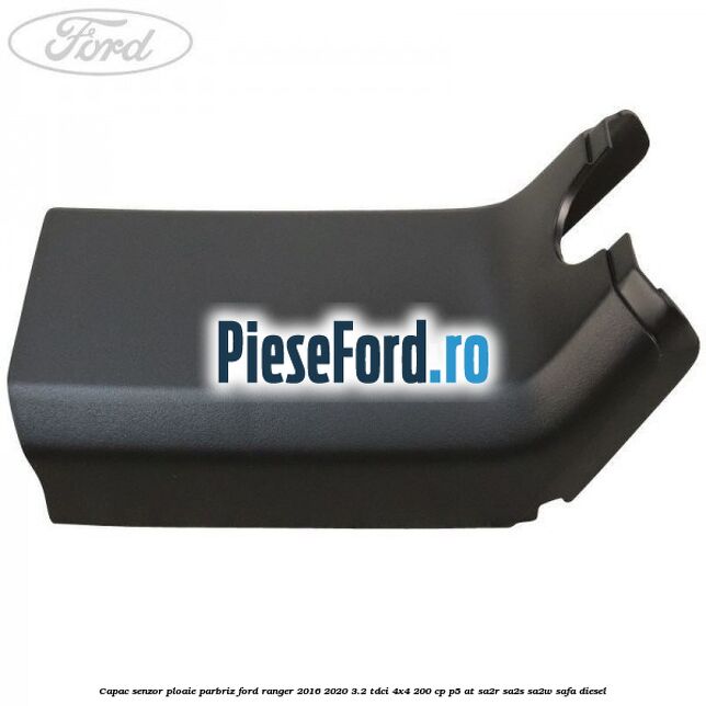 Capac senzor ploaie parbriz Ford Ranger 2016-2020 3.2 TDCi 4x4 200 cp Capac senzor ploaie parbriz Ford Ranger 2016-2020 3.2 TDCi 4x4 200 cp P5-AT, SA2R, SA2S, SA2W, SAFA diesel