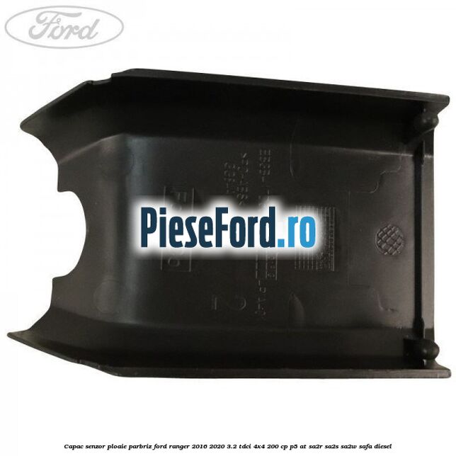 Capac senzor ploaie parbriz Ford Ranger 2016-2020 3.2 TDCi 4x4 200 cp Capac senzor ploaie parbriz Ford Ranger 2016-2020 3.2 TDCi 4x4 200 cp P5-AT, SA2R, SA2S, SA2W, SAFA diesel