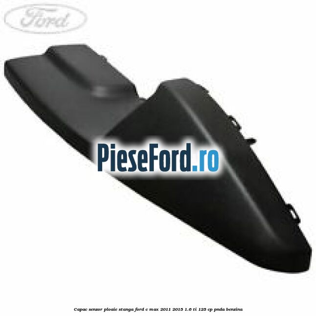Capac senzor ploaie stanga Ford C-Max 2011-2015 1.6 Ti 125 cp PNDA benzina