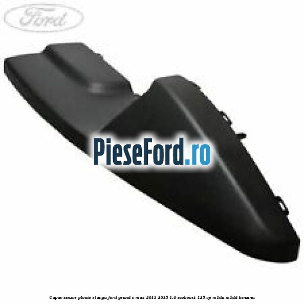 Capac senzor ploaie stanga Ford Grand C-Max 2011-2015 1.0 EcoBoost 125 cp M1DA, M1DD benzina