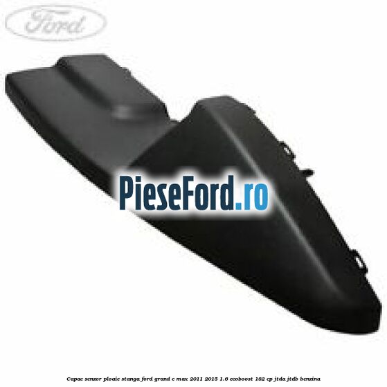 Capac senzor ploaie stanga Ford Grand C-Max 2011-2015 1.6 EcoBoost 182 cp JTDA, JTDB benzina