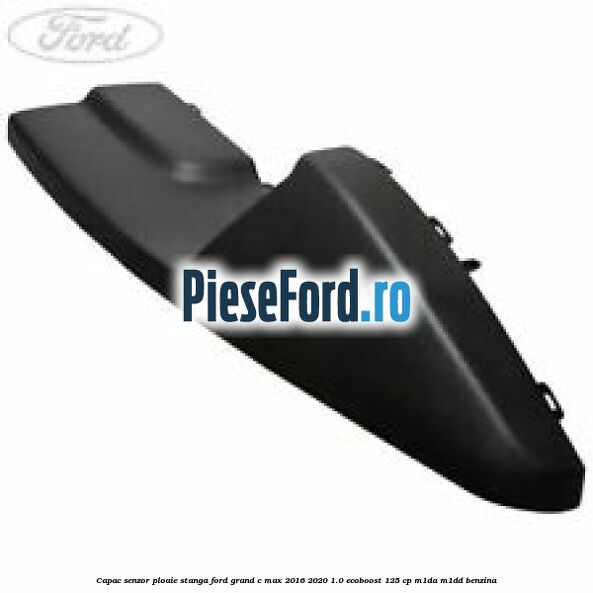 Capac senzor ploaie stanga Ford Grand C-Max 2016-2020 1.0 EcoBoost 125 cp
