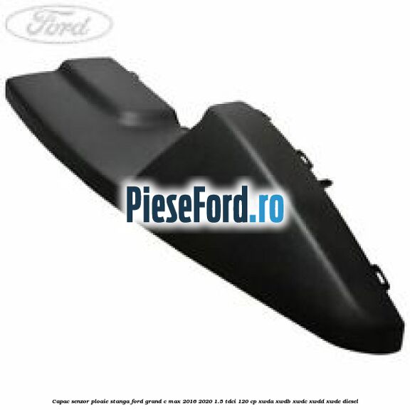 Capac senzor ploaie stanga Ford Grand C-Max 2016-2020 1.5 TDCi 120 cp XWDA, XWDB, XWDC, XWDD, XWDE diesel