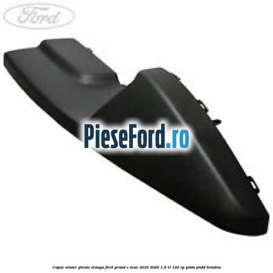 Capac senzor ploaie stanga Ford Grand C-Max 2016-2020 1.6 Ti 125 cp PNDA, PNDD benzina