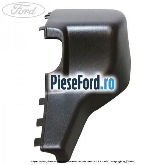 Capac senzor ploaie stanga Ford Tourneo Custom 2014-2018 2.2 TDCi 125 cp Capac senzor ploaie stanga Ford Tourneo Custom 2014-2018 2.2 TDCi 125 cp CYF4, CYFF diesel