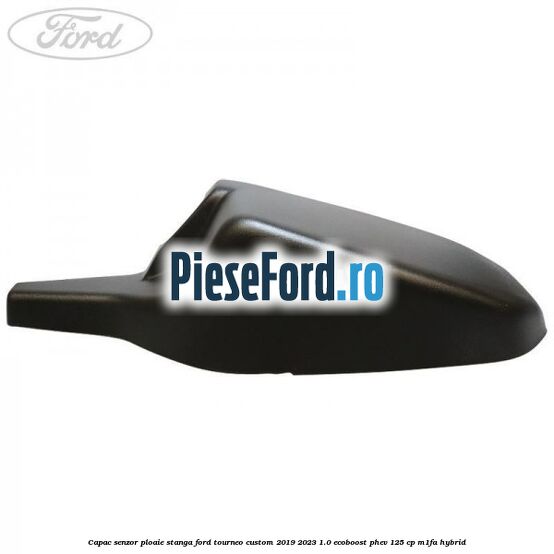 Capac senzor ploaie stanga Ford Tourneo Custom 2019-2023 1.0 EcoBoost PHEV 125 cp M1FA Hybrid