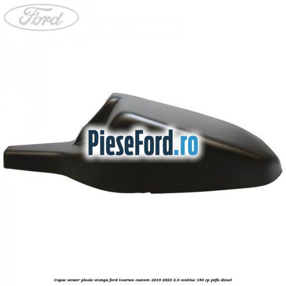 Capac senzor ploaie stanga Ford Tourneo Custom 2019-2023 2.0 EcoBlue 150 cp P0FA diesel