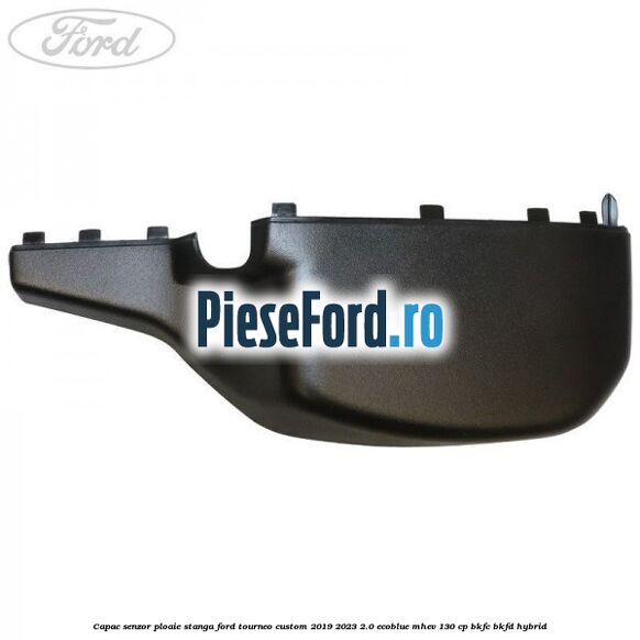 Capac senzor ploaie stanga Ford Tourneo Custom 2019-2023 2.0 EcoBlue mHEV 130 cp BKFC, BKFD Hybrid