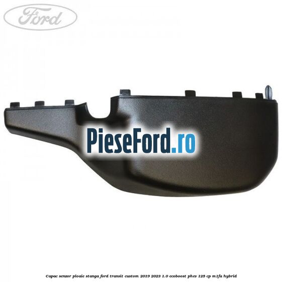 Capac senzor ploaie stanga Ford Transit Custom 2019-2023 1.0 EcoBoost PHEV 125 cp M1FA Hybrid