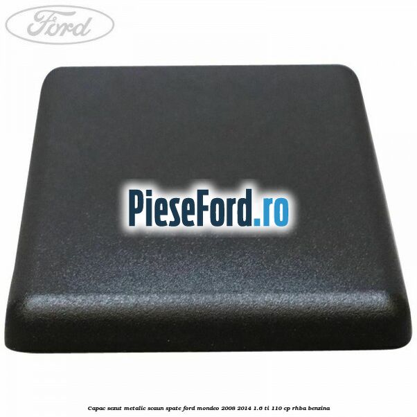 Capac sezut metalic scaun spate Ford Mondeo 2008-2014 1.6 Ti 110 cp RHBA benzina