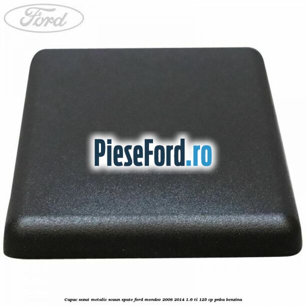 Capac sezut metalic scaun spate Ford Mondeo 2008-2014 1.6 Ti 125 cp PNBA benzina