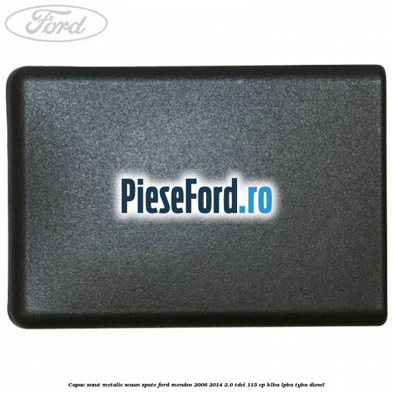 Capac sezut metalic scaun spate Ford Mondeo 2008-2014 2.0 TDCi 115 cp Capac sezut metalic scaun spate Ford Mondeo 2008-2014 2.0 TDCi 115 cp KLBA, LPBA, TYBA diesel