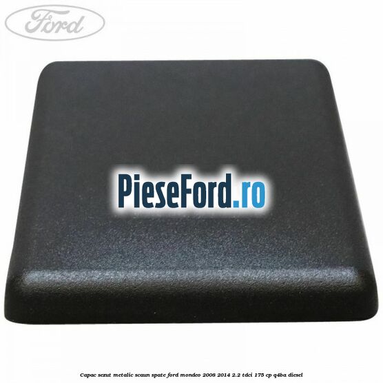 Capac sezut metalic scaun spate Ford Mondeo 2008-2014 2.2 TDCi 175 cp Q4BA diesel