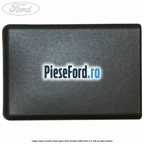 Capac sezut metalic scaun spate Ford Mondeo 2008-2014 2.3 160 cp Capac sezut metalic scaun spate Ford Mondeo 2008-2014 2.3 160 cp SEBA benzina