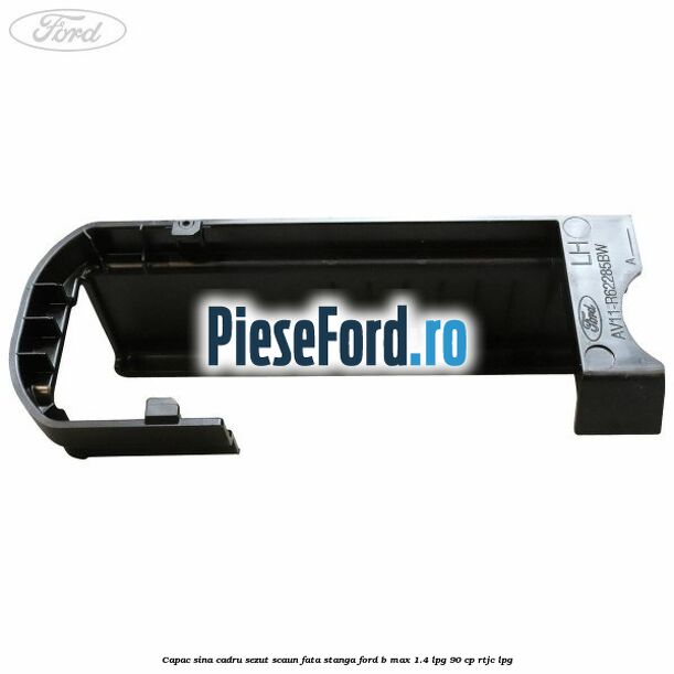 Capac sina cadru sezut scaun fata stanga Ford B-Max 1.4 LPG 90 cp RTJC LPG