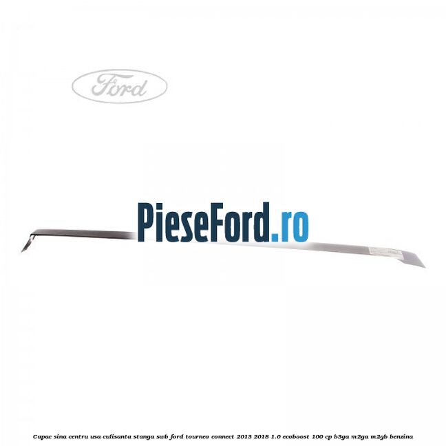 Capac sina centru usa culisanta stanga SWB Ford Tourneo Connect 2013-2018 1.0 EcoBoost 100 cp B3GA, M2GA, M2GB benzina