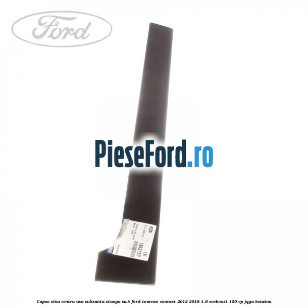 Capac sina centru usa culisanta stanga SWB Ford Tourneo Connect 2013-2018 1.6 EcoBoost 150 cp JQGA benzina