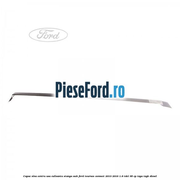 Capac sina centru usa culisanta stanga SWB Ford Tourneo Connect 2013-2018 1.6 TDCi 95 cp TZGA, TZGB diesel
