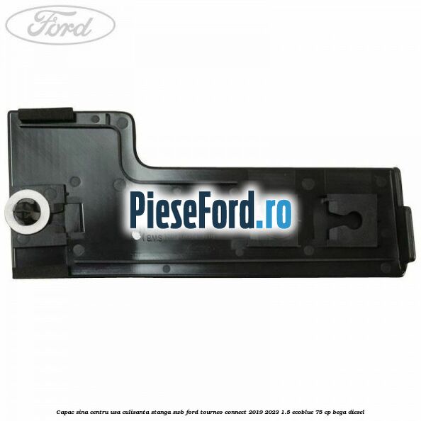 Capac sina centru usa culisanta stanga SWB Ford Tourneo Connect 2019-2023 1.5 EcoBlue 75 cp BEGA diesel