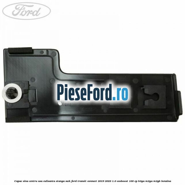 Capac sina centru usa culisanta stanga SWB Ford Transit Connect 2019-2023 1.0 EcoBoost 100 cp Capac sina centru usa culisanta stanga SWB Ford Transit Connect 2019-2023 1.0 EcoBoost 100 cp B3GA, M2GA, M2GB benzina