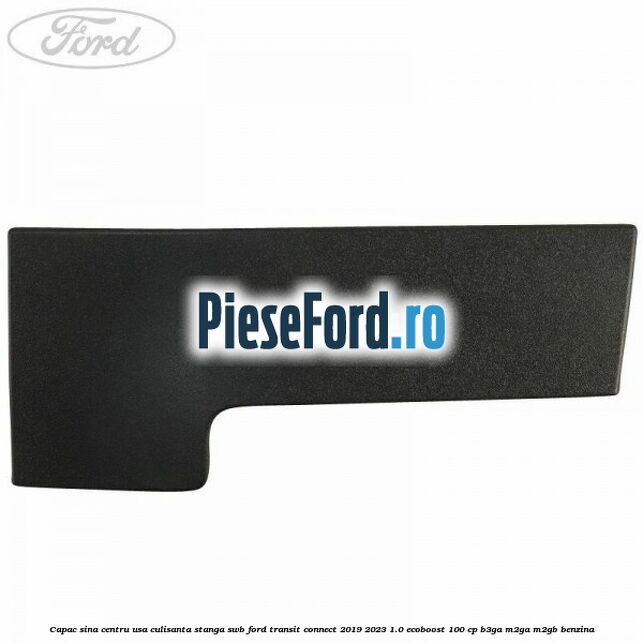 Capac sina centru usa culisanta stanga SWB Ford Transit Connect 2019-2023 1.0 EcoBoost 100 cp Capac sina centru usa culisanta stanga SWB Ford Transit Connect 2019-2023 1.0 EcoBoost 100 cp B3GA, M2GA, M2GB benzina