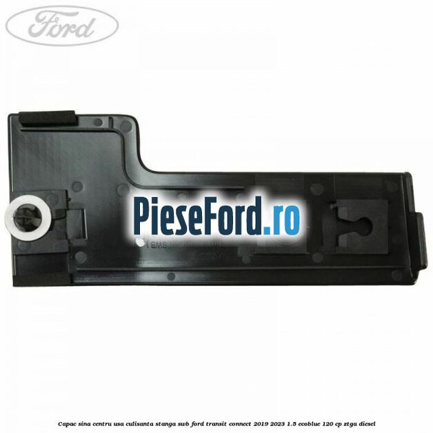 Capac sina centru usa culisanta stanga SWB Ford Transit Connect 2019-2023 1.5 EcoBlue 120 cp ZTGA diesel