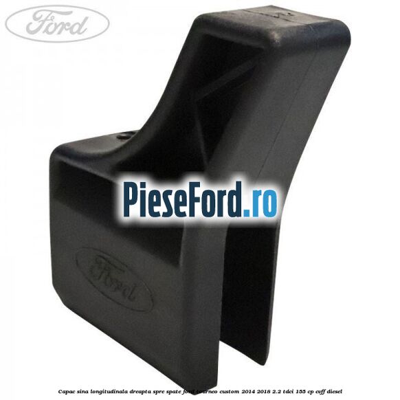 Capac sina longitudinala dreapta spre spate Ford Tourneo Custom 2014-2018 2.2 TDCi 155 cp CVFF diesel